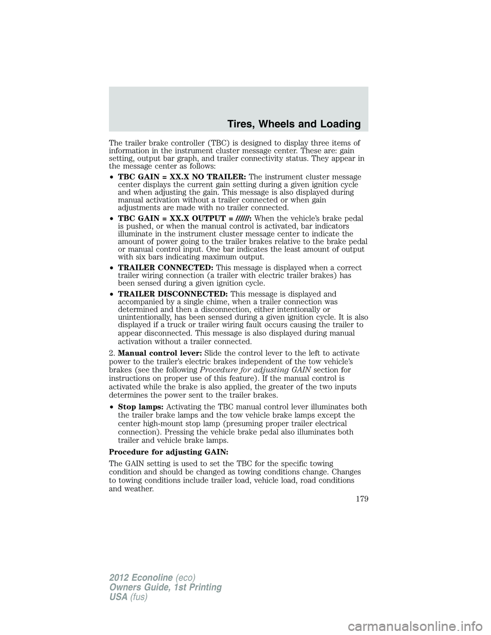 FORD E150 2012 Owners Manual The trailer brake controller (TBC) is designed to display three items of
information in the instrument cluster message center. These are: gain
setting, output bar graph, and trailer connectivity statu FORD E150 2012 Owners Manual The trailer brake controller (TBC) is designed to display three items of
information in the instrument cluster message center. These are: gain
setting, output bar graph, and trailer connectivity statu