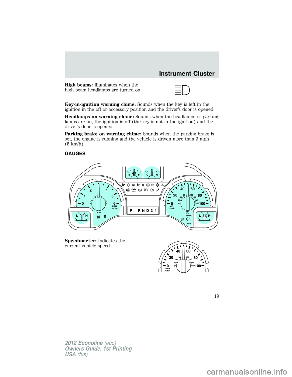 FORD E150 2012  Owners Manual High beams:Illuminates when the
high beam headlamps are turned on.
Key-in-ignition warning chime:Sounds when the key is left in the
ignition in the off or accessory position and the driver’s door is