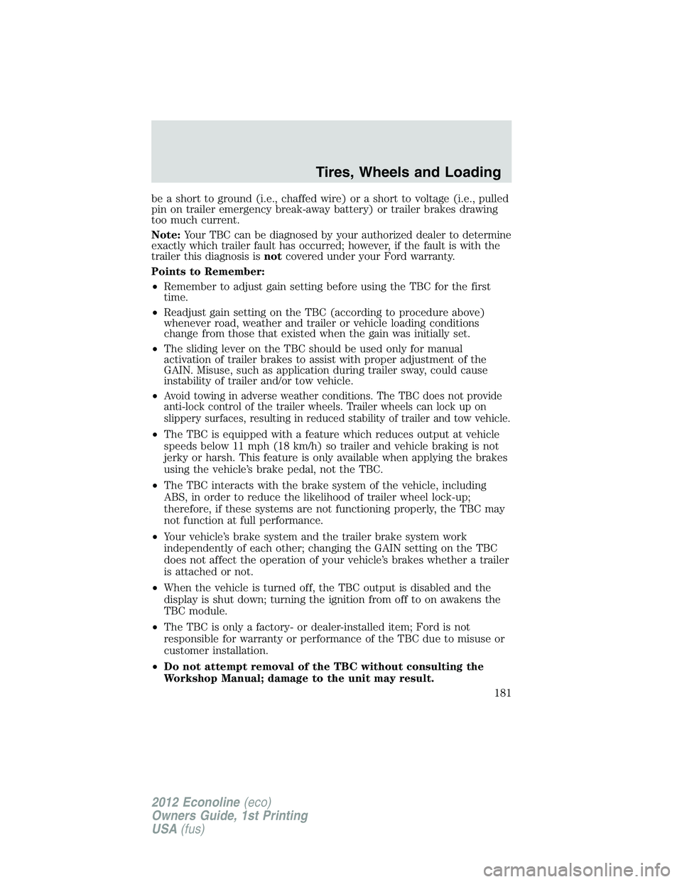 FORD E150 2012 Owners Manual be a short to ground (i.e., chaffed wire) or a short to voltage (i.e., pulled
pin on trailer emergency break-away battery) or trailer brakes drawing
too much current.
Note:
Your TBC can be diagnosed b FORD E150 2012 Owners Manual be a short to ground (i.e., chaffed wire) or a short to voltage (i.e., pulled
pin on trailer emergency break-away battery) or trailer brakes drawing
too much current.
Note:
Your TBC can be diagnosed b