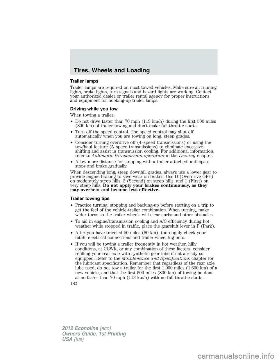 FORD E150 2012  Owners Manual Trailer lamps
Trailer lamps are required on most towed vehicles. Make sure all running
lights, brake lights, turn signals and hazard lights are working. Contact
your authorized dealer or trailer renta