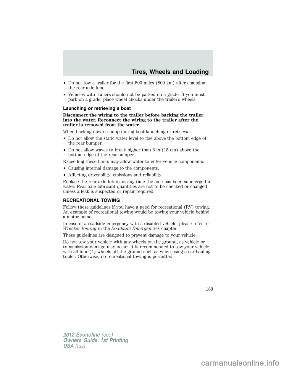 FORD E150 2012 Owners Manual •Do not tow a trailer for the first 500 miles (800 km) after changing
the rear axle lube.
•Vehicles with trailers should not be parked on a grade. If you must
park on a grade, place wheel chocks u FORD E150 2012 Owners Manual •Do not tow a trailer for the first 500 miles (800 km) after changing
the rear axle lube.
•Vehicles with trailers should not be parked on a grade. If you must
park on a grade, place wheel chocks u