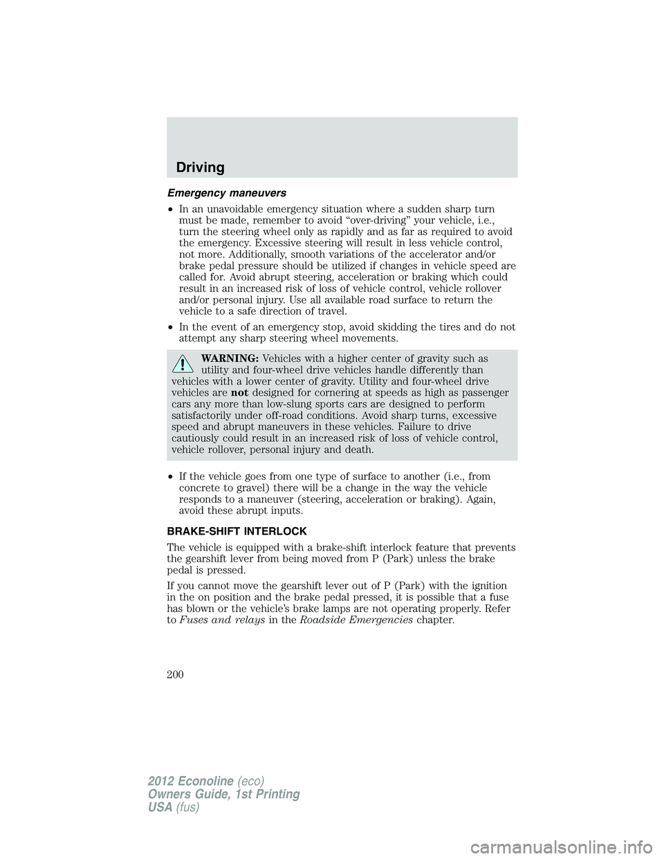 FORD E150 2012 Owners Manual Emergency maneuvers
•In an unavoidable emergency situation where a sudden sharp turn
must be made, remember to avoid “over-driving” your vehicle, i.e.,
turn the steering wheel only as rapidly an FORD E150 2012 Owners Manual Emergency maneuvers
•In an unavoidable emergency situation where a sudden sharp turn
must be made, remember to avoid “over-driving” your vehicle, i.e.,
turn the steering wheel only as rapidly an