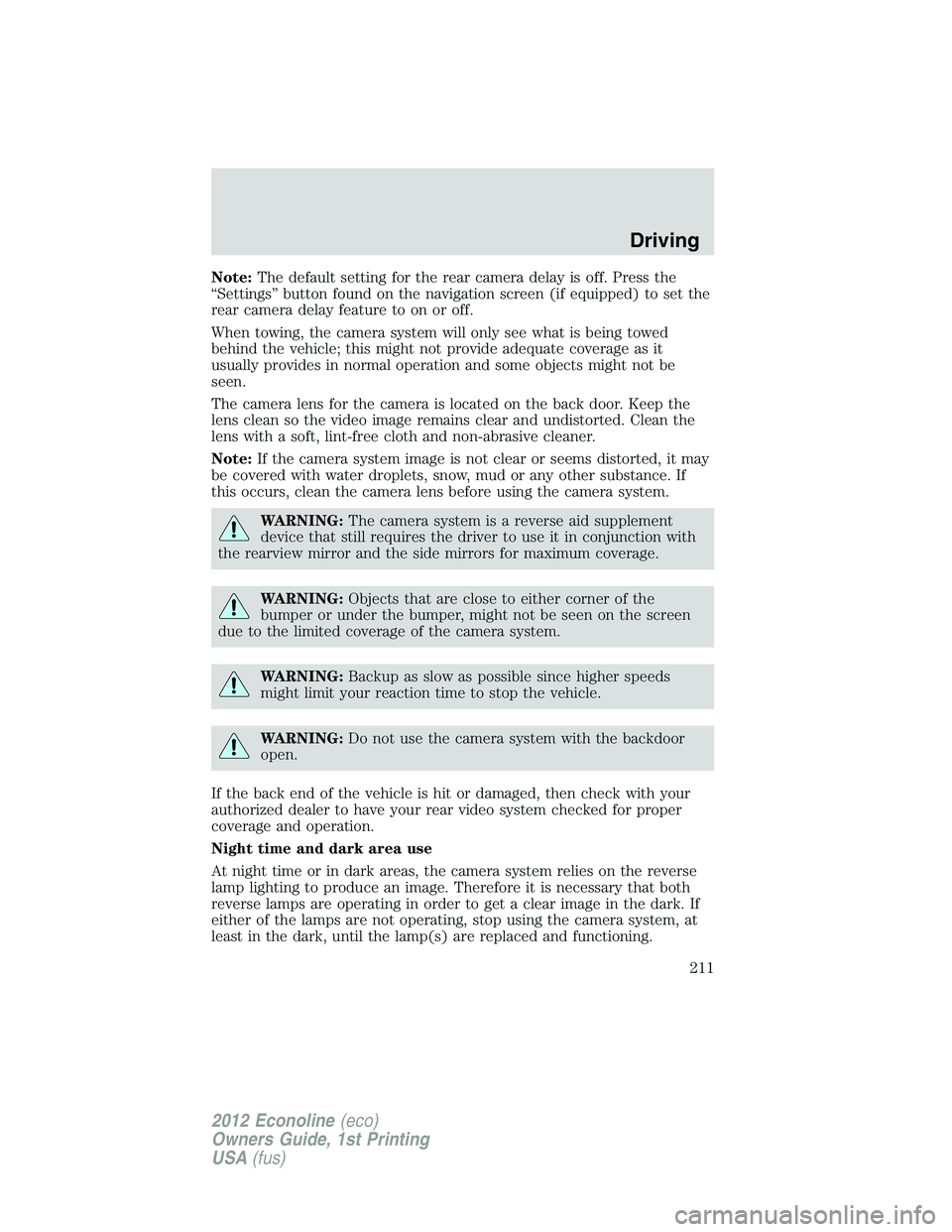 FORD E150 2012  Owners Manual Note:The default setting for the rear camera delay is off. Press the
“Settings” button found on the navigation screen (if equipped) to set the
rear camera delay feature to on or off.
When towing, 