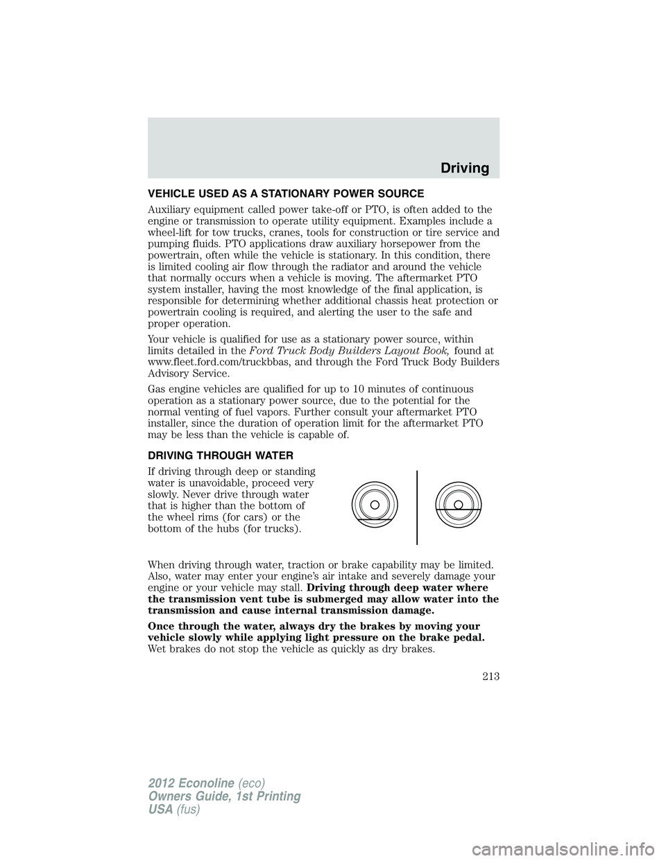 FORD E150 2012  Owners Manual VEHICLE USED AS A STATIONARY POWER SOURCE
Auxiliary equipment called power take-off or PTO, is often added to the
engine or transmission to operate utility equipment. Examples include a
wheel-lift for