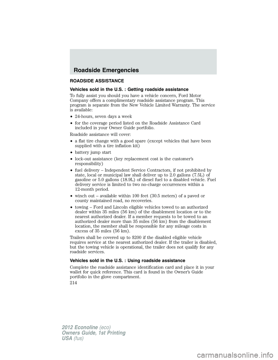 FORD E150 2012 Owners Manual ROADSIDE ASSISTANCE
Vehicles sold in the U.S. : Getting roadside assistance
To fully assist you should you have a vehicle concern, Ford Motor
Company offers a complimentary roadside assistance program FORD E150 2012 Owners Manual ROADSIDE ASSISTANCE
Vehicles sold in the U.S. : Getting roadside assistance
To fully assist you should you have a vehicle concern, Ford Motor
Company offers a complimentary roadside assistance program