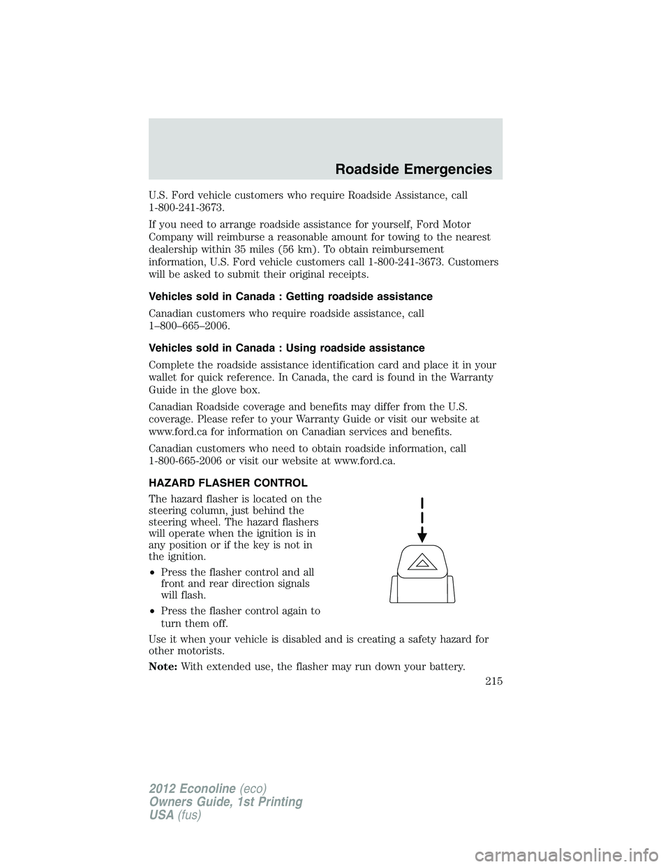 FORD E150 2012  Owners Manual U.S. Ford vehicle customers who require Roadside Assistance, call
1-800-241-3673.
If you need to arrange roadside assistance for yourself, Ford Motor
Company will reimburse a reasonable amount for tow