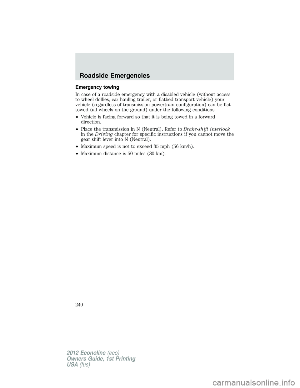 FORD E150 2012 Owners Manual Emergency towing
In case of a roadside emergency with a disabled vehicle (without access
to wheel dollies, car hauling trailer, or flatbed transport vehicle) your
vehicle (regardless of transmission p FORD E150 2012 Owners Manual Emergency towing
In case of a roadside emergency with a disabled vehicle (without access
to wheel dollies, car hauling trailer, or flatbed transport vehicle) your
vehicle (regardless of transmission p