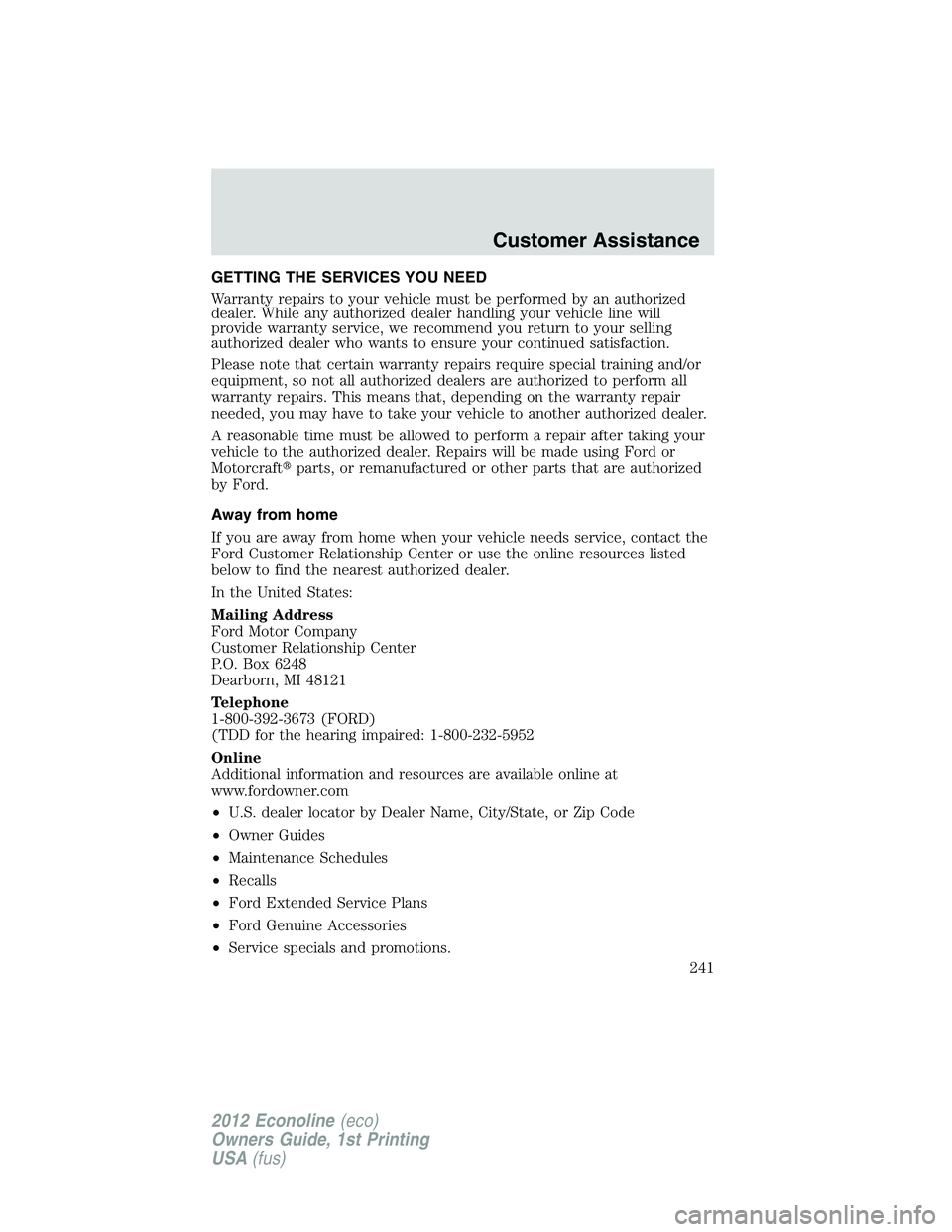 FORD E150 2012  Owners Manual GETTING THE SERVICES YOU NEED
Warranty repairs to your vehicle must be performed by an authorized
dealer. While any authorized dealer handling your vehicle line will
provide warranty service, we recom