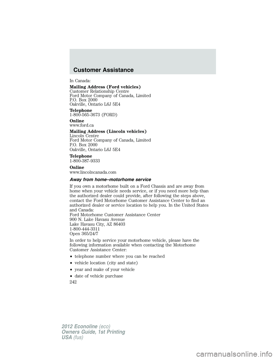FORD E150 2012  Owners Manual In Canada:
Mailing Address (Ford vehicles)
Customer Relationship Centre
Ford Motor Company of Canada, Limited
P.O. Box 2000
Oakville, Ontario L6J 5E4
Telephone
1-800-565-3673 (FORD)
Online
www.ford.ca