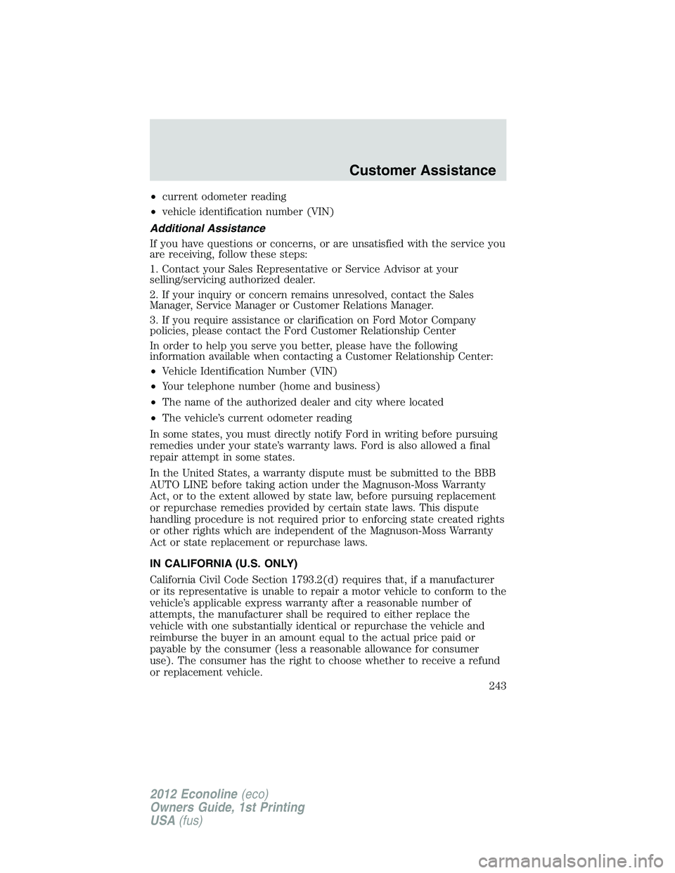 FORD E150 2012  Owners Manual •current odometer reading
•vehicle identification number (VIN)
Additional Assistance
If you have questions or concerns, or are unsatisfied with the service you
are receiving, follow these steps:
1