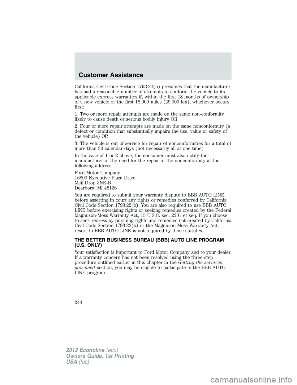 FORD E150 2012  Owners Manual California Civil Code Section 1793.22(b) presumes that the manufacturer
has had a reasonable number of attempts to conform the vehicle to its
applicable express warranties if, within the first 18 mont