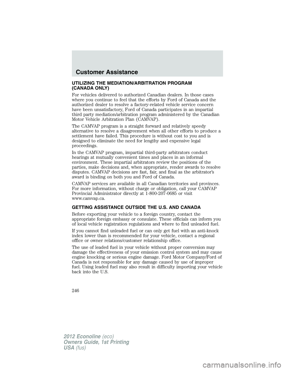 FORD E150 2012  Owners Manual UTILIZING THE MEDIATION/ARBITRATION PROGRAM
(CANADA ONLY)
For vehicles delivered to authorized Canadian dealers. In those cases
where you continue to feel that the efforts by Ford of Canada and the
au