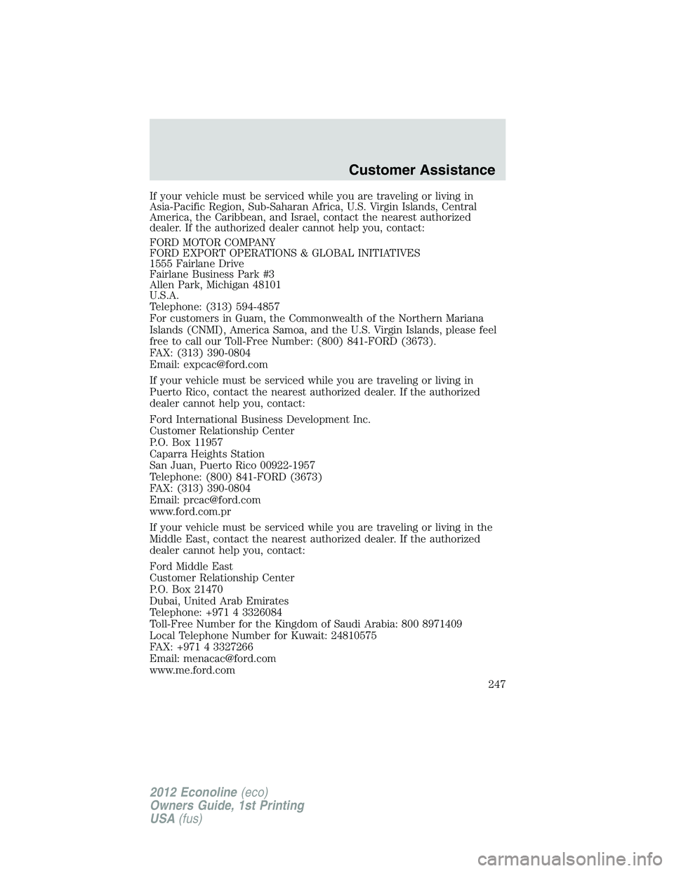 FORD E150 2012  Owners Manual If your vehicle must be serviced while you are traveling or living in
Asia-Pacific Region, Sub-Saharan Africa, U.S. Virgin Islands, Central
America, the Caribbean, and Israel, contact the nearest auth