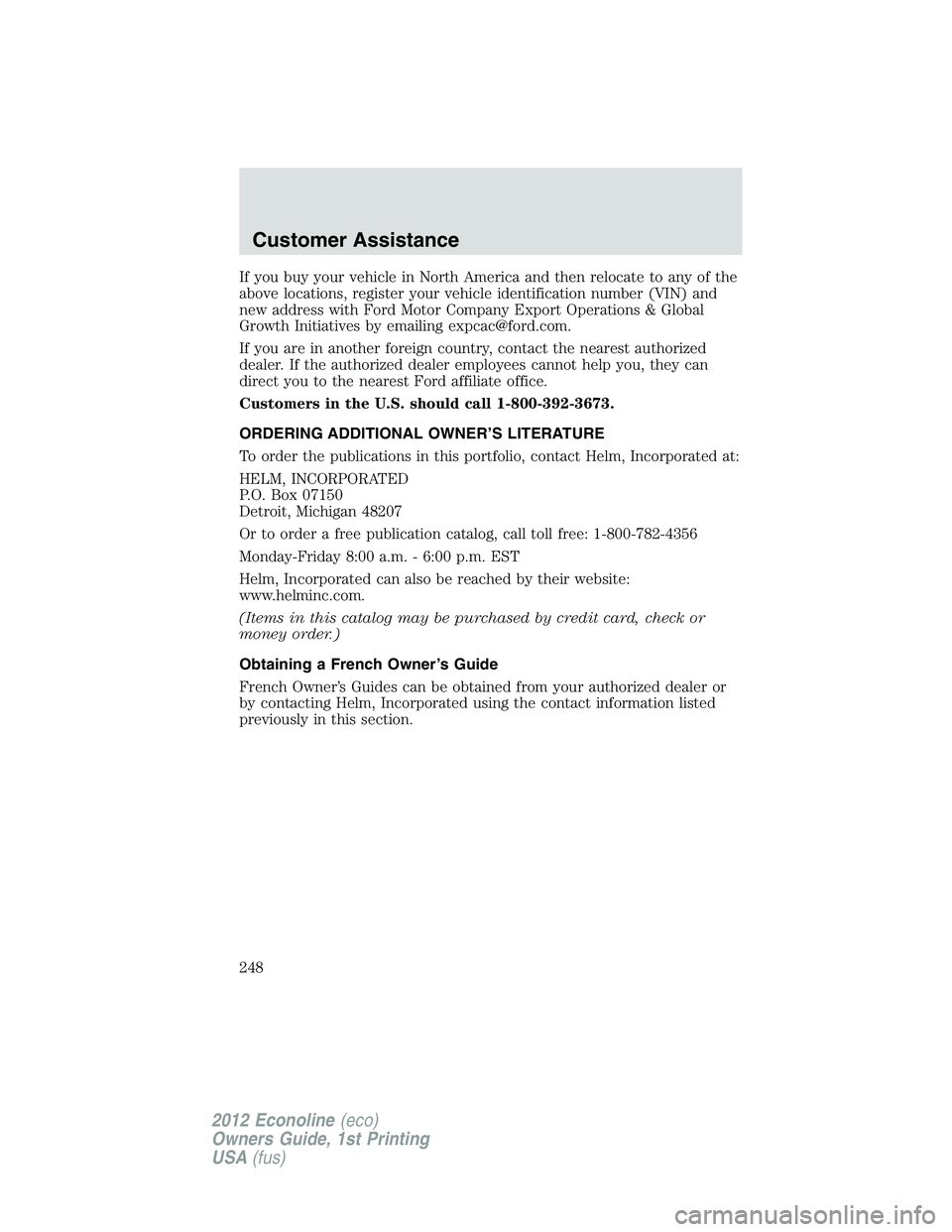FORD E150 2012  Owners Manual If you buy your vehicle in North America and then relocate to any of the
above locations, register your vehicle identification number (VIN) and
new address with Ford Motor Company Export Operations & 