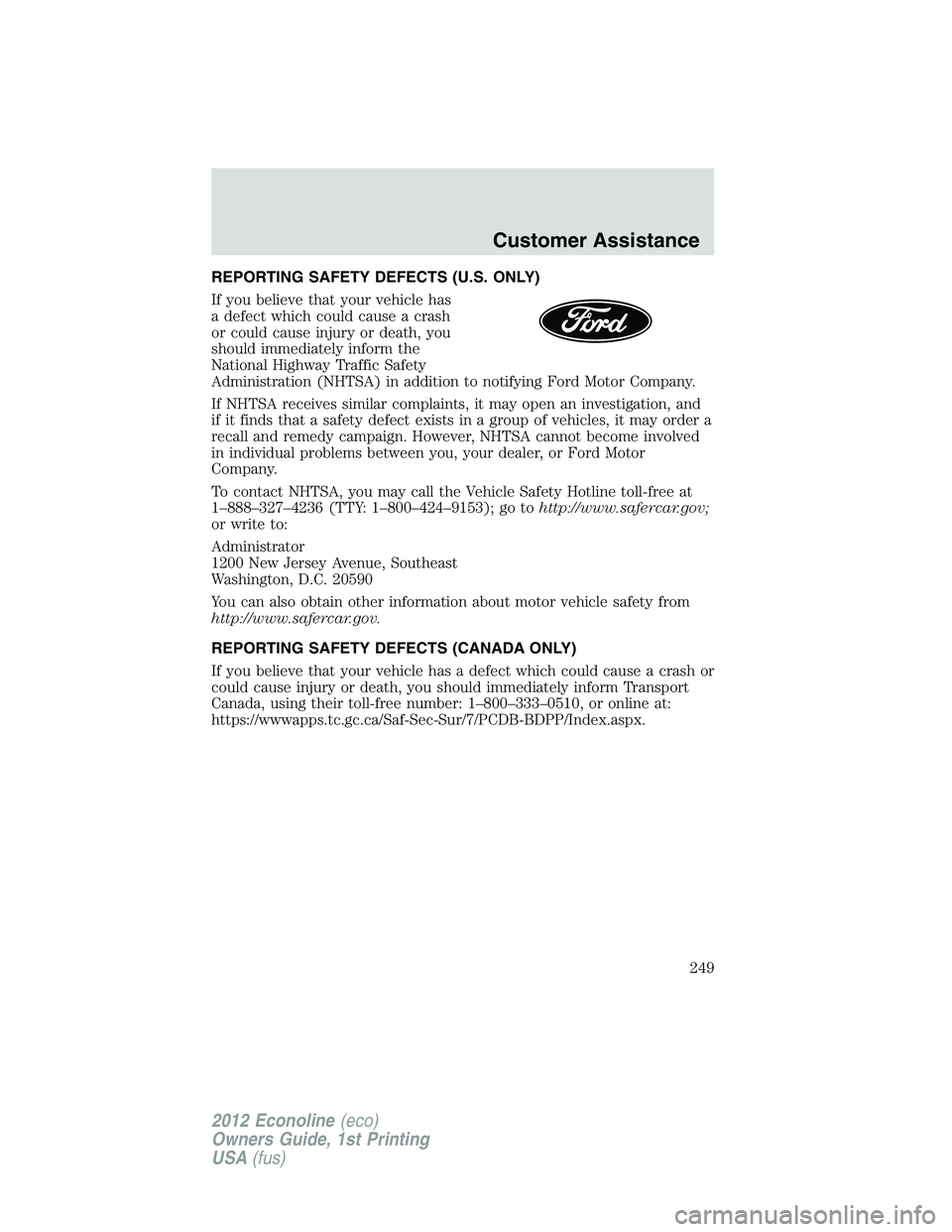 FORD E150 2012  Owners Manual REPORTING SAFETY DEFECTS (U.S. ONLY)
If you believe that your vehicle has
a defect which could cause a crash
or could cause injury or death, you
should immediately inform the
National Highway Traffic 