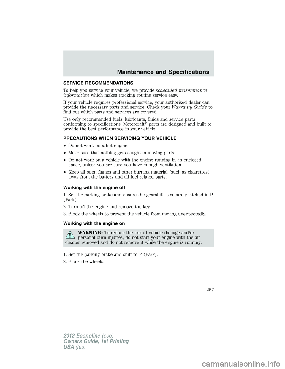 FORD E150 2012 Owners Manual SERVICE RECOMMENDATIONS
To help you service your vehicle, we providescheduled maintenance
informationwhich makes tracking routine service easy.
If your vehicle requires professional service, your auth FORD E150 2012 Owners Manual SERVICE RECOMMENDATIONS
To help you service your vehicle, we providescheduled maintenance
informationwhich makes tracking routine service easy.
If your vehicle requires professional service, your auth