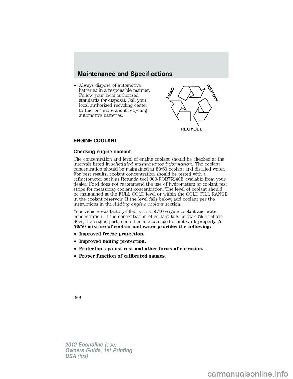 FORD E150 2012  Owners Manual •Always dispose of automotive
batteries in a responsible manner.
Follow your local authorized
standards for disposal. Call your
local authorized recycling center
to find out more about recycling
aut
