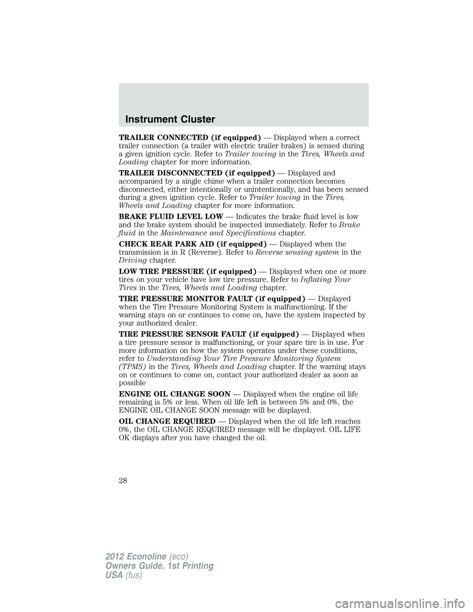 FORD E150 2012  Owners Manual TRAILER CONNECTED (if equipped)— Displayed when a correct
trailer connection (a trailer with electric trailer brakes) is sensed during
a given ignition cycle. Refer toTrailer towingin theTires, Whee