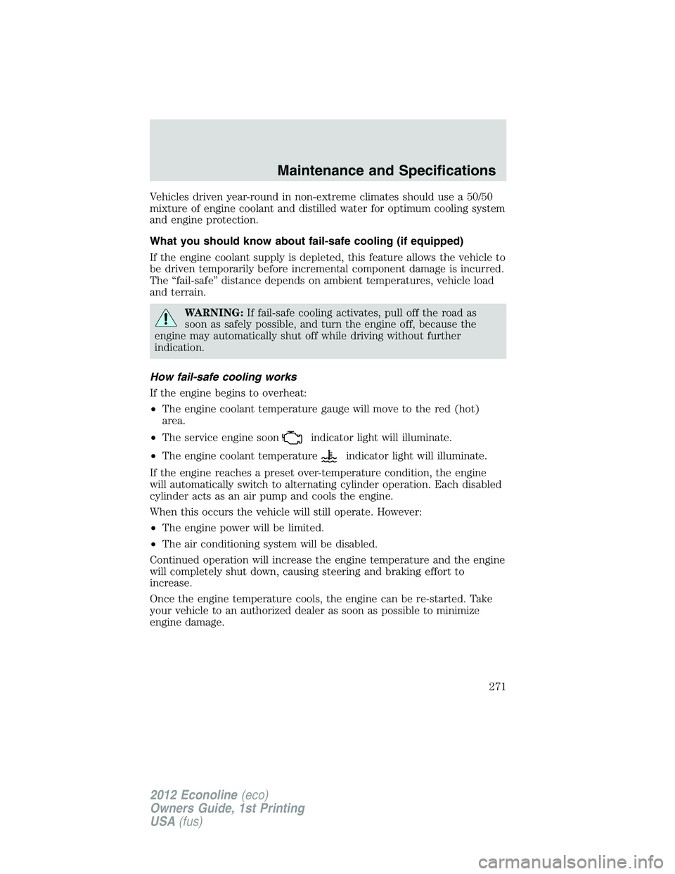 FORD E150 2012  Owners Manual Vehicles driven year-round in non-extreme climates should use a 50/50
mixture of engine coolant and distilled water for optimum cooling system
and engine protection.
What you should know about fail-sa