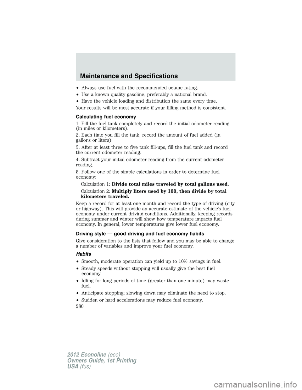 FORD E150 2012  Owners Manual •Always use fuel with the recommended octane rating.
•Use a known quality gasoline, preferably a national brand.
•Have the vehicle loading and distribution the same every time.
Your results will