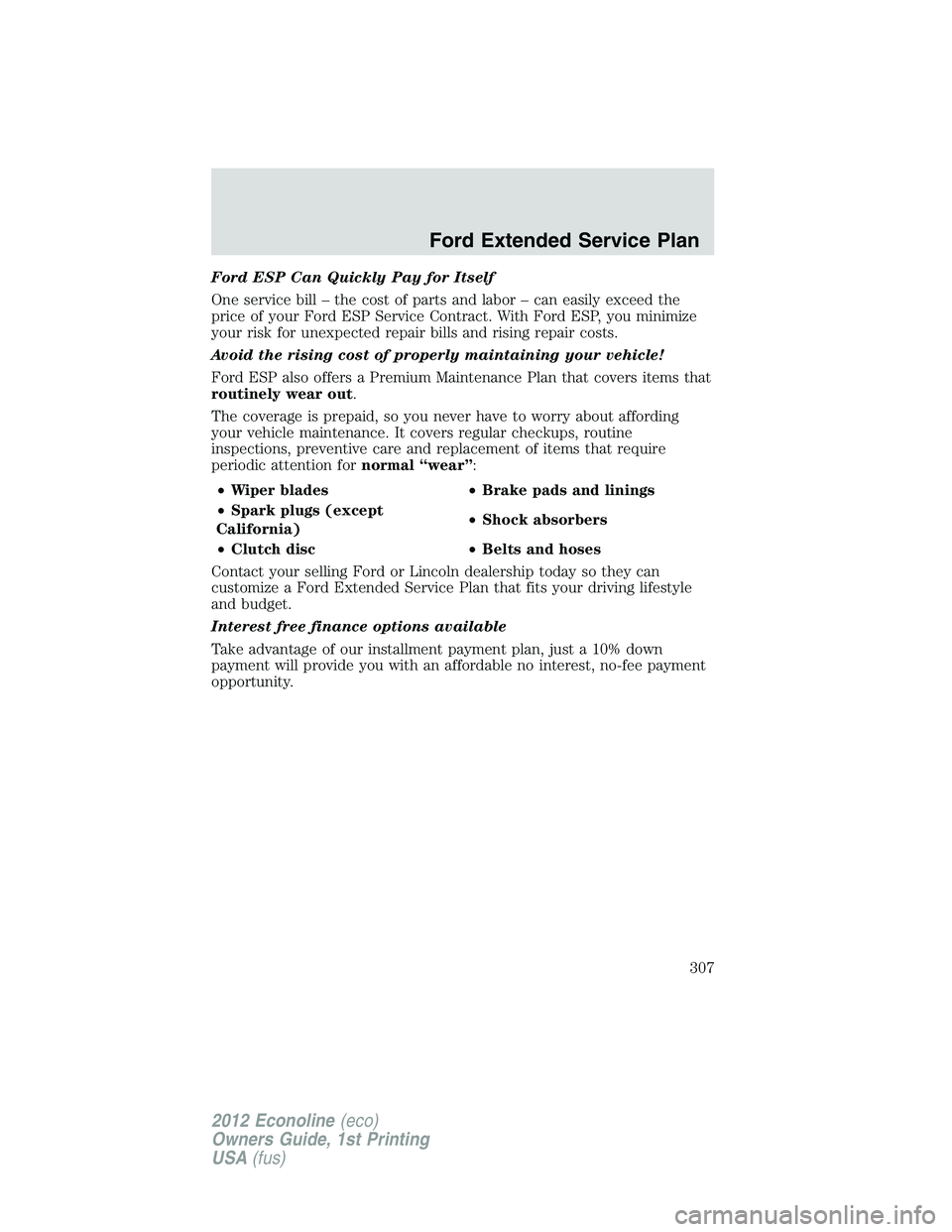 FORD E150 2012 Owners Manual Ford ESP Can Quickly Pay for Itself
One service bill – the cost of parts and labor – can easily exceed the
price of your Ford ESP Service Contract. With Ford ESP, you minimize
your risk for unexpe FORD E150 2012 Owners Manual Ford ESP Can Quickly Pay for Itself
One service bill – the cost of parts and labor – can easily exceed the
price of your Ford ESP Service Contract. With Ford ESP, you minimize
your risk for unexpe