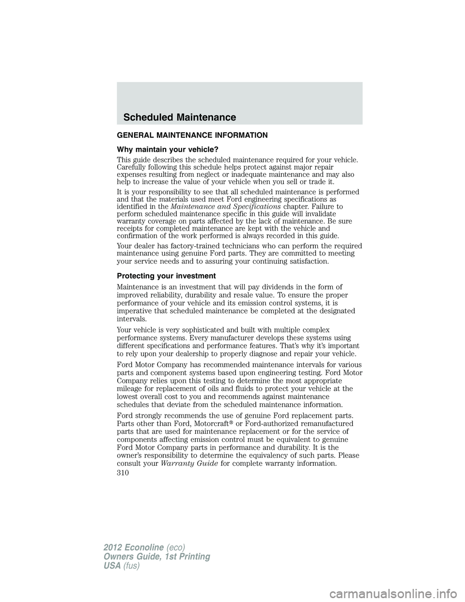 FORD E150 2012  Owners Manual GENERAL MAINTENANCE INFORMATION
Why maintain your vehicle?
This guide describes the scheduled maintenance required for your vehicle.
Carefully following this schedule helps protect against major repai