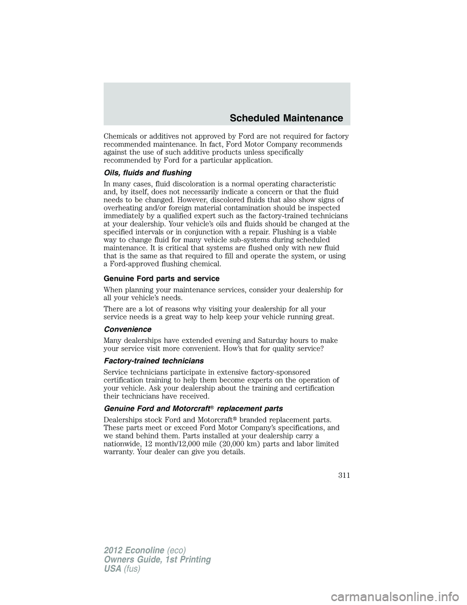 FORD E150 2012 Owners Manual Chemicals or additives not approved by Ford are not required for factory
recommended maintenance. In fact, Ford Motor Company recommends
against the use of such additive products unless specifically
r FORD E150 2012 Owners Manual Chemicals or additives not approved by Ford are not required for factory
recommended maintenance. In fact, Ford Motor Company recommends
against the use of such additive products unless specifically
r