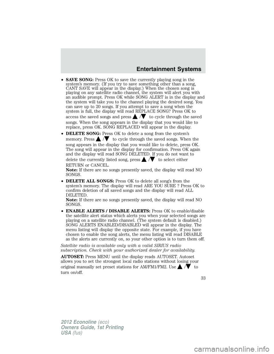 FORD E150 2012 Owners Guide •SAVE SONG:Press OK to save the currently playing song in the
system’s memory. (If you try to save something other than a song,
CANT SAVE will appear in the display.) When the chosen song is
playi