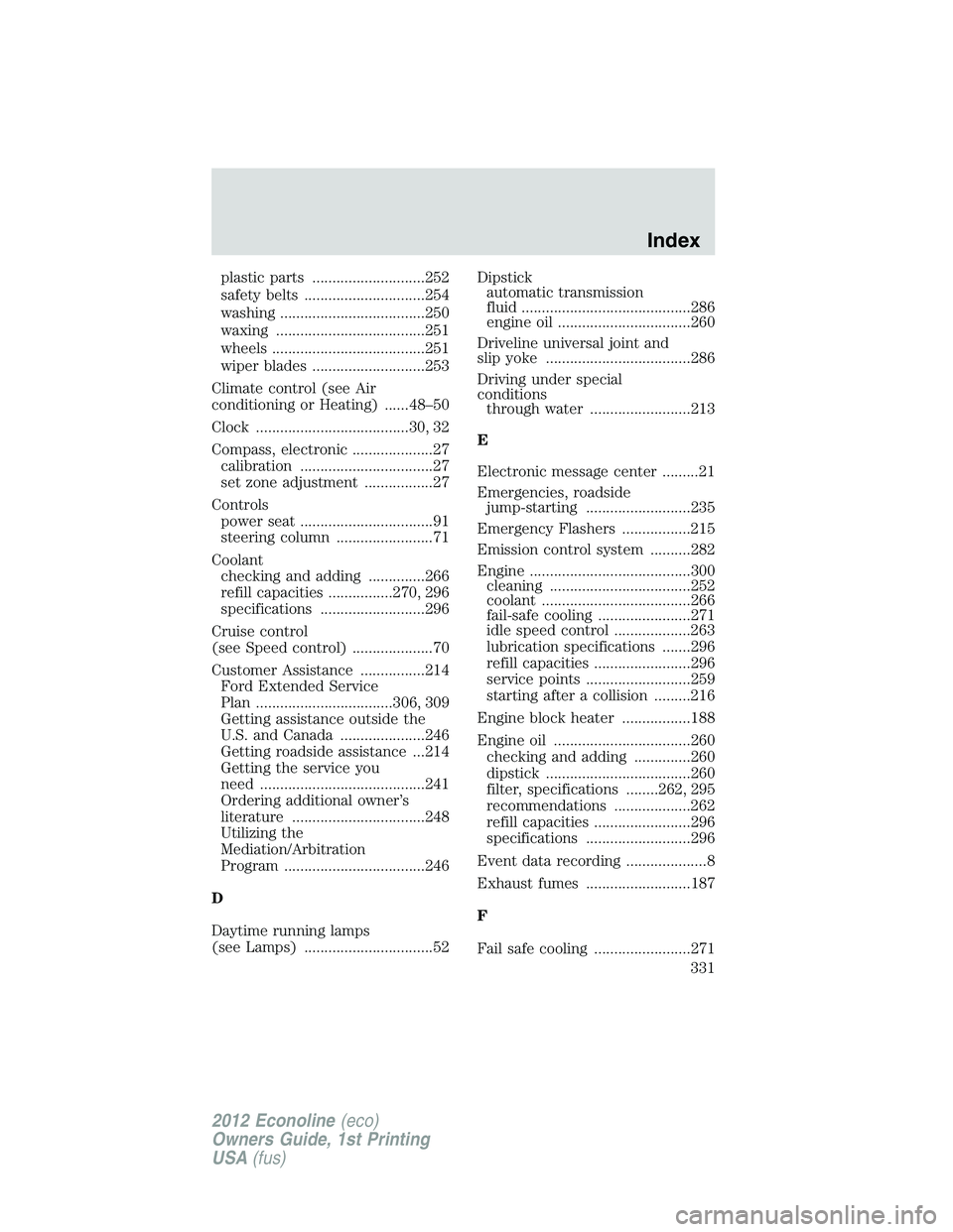 FORD E150 2012  Owners Manual plastic parts ............................252
safety belts ..............................254
washing ....................................250
waxing .....................................251
wheels ....