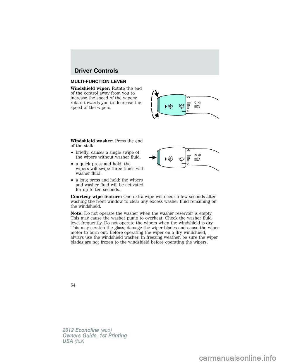 FORD E150 2012 Repair Manual MULTI-FUNCTION LEVER
Windshield wiper:Rotate the end
of the control away from you to
increase the speed of the wipers;
rotate towards you to decrease the
speed of the wipers.
Windshield washer:Press t FORD E150 2012 Repair Manual MULTI-FUNCTION LEVER
Windshield wiper:Rotate the end
of the control away from you to
increase the speed of the wipers;
rotate towards you to decrease the
speed of the wipers.
Windshield washer:Press t