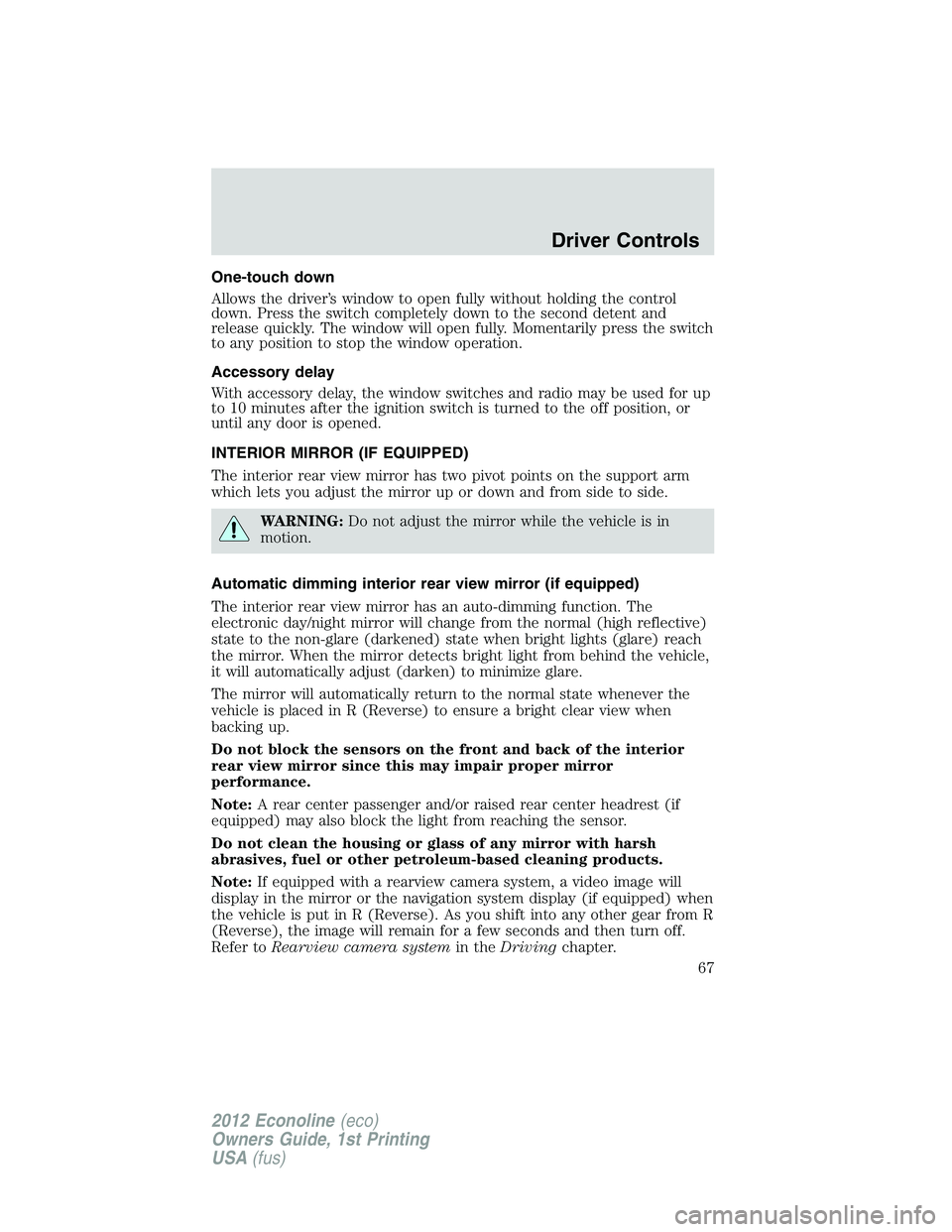 FORD E150 2012  Owners Manual One-touch down
Allows the driver’s window to open fully without holding the control
down. Press the switch completely down to the second detent and
release quickly. The window will open fully. Momen