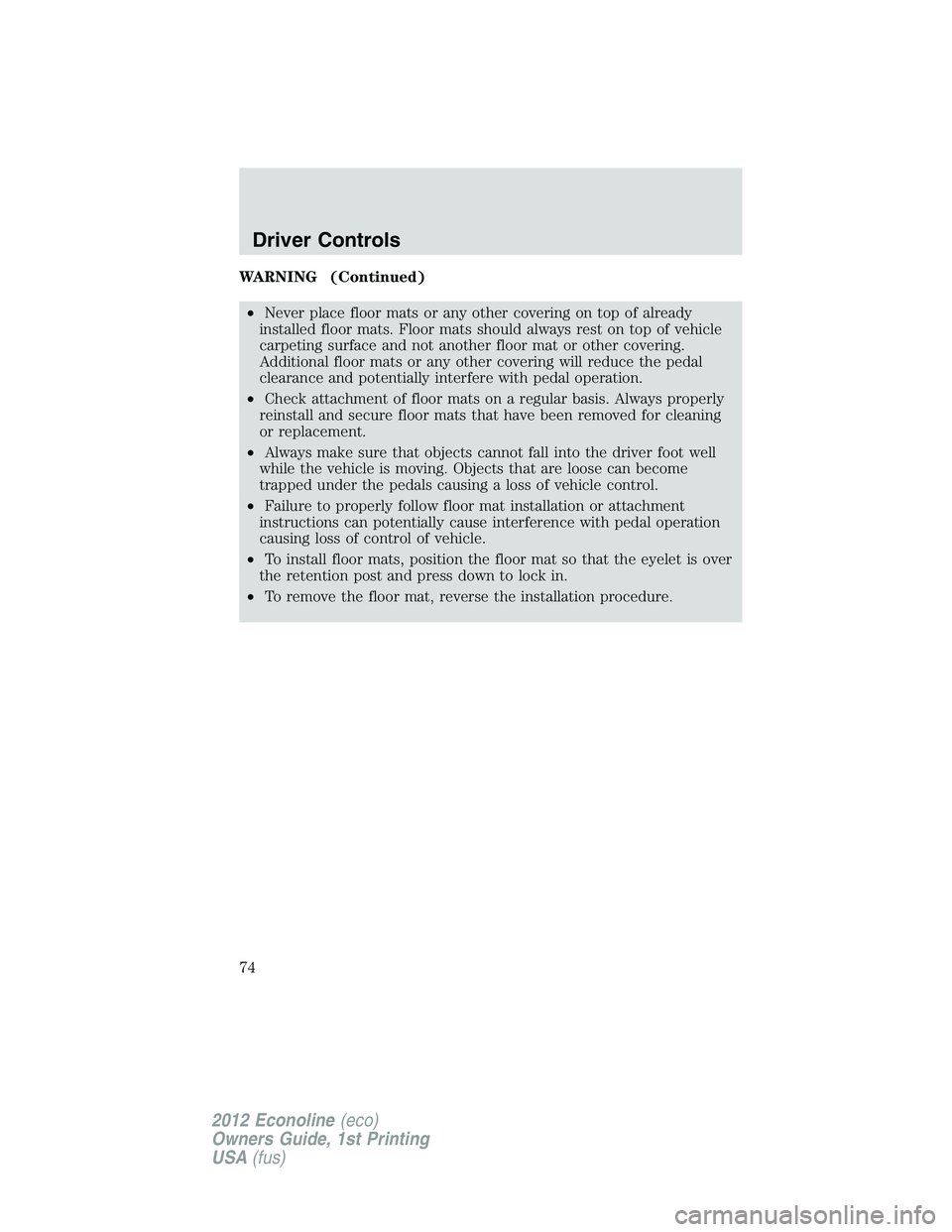 FORD E150 2012 Manual PDF WARNING (Continued)
•Never place floor mats or any other covering on top of already
installed floor mats. Floor mats should always rest on top of vehicle
carpeting surface and not another floor mat 