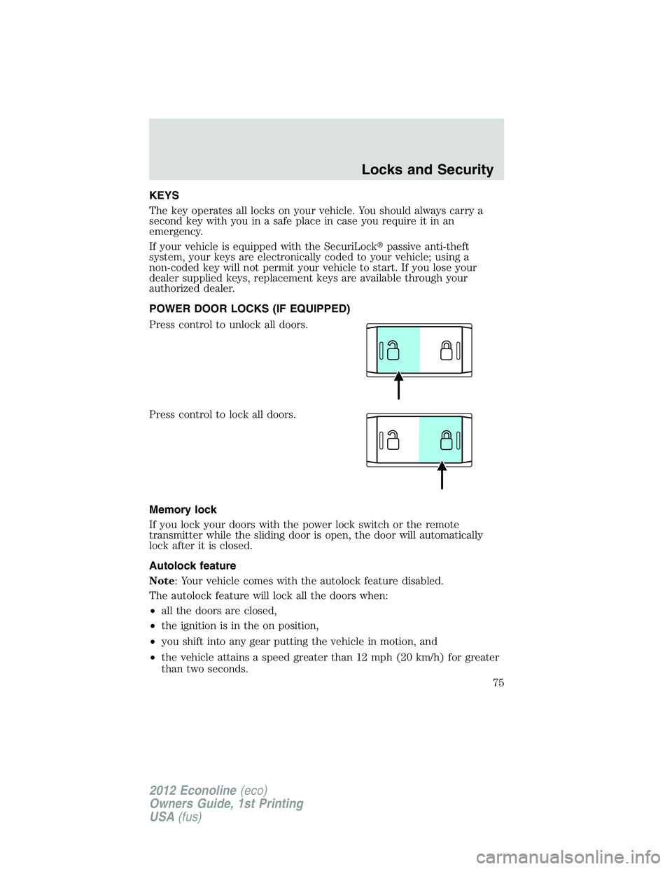 FORD E150 2012 Manual PDF KEYS
The key operates all locks on your vehicle. You should always carry a
second key with you in a safe place in case you require it in an
emergency.
If your vehicle is equipped with the SecuriLockp