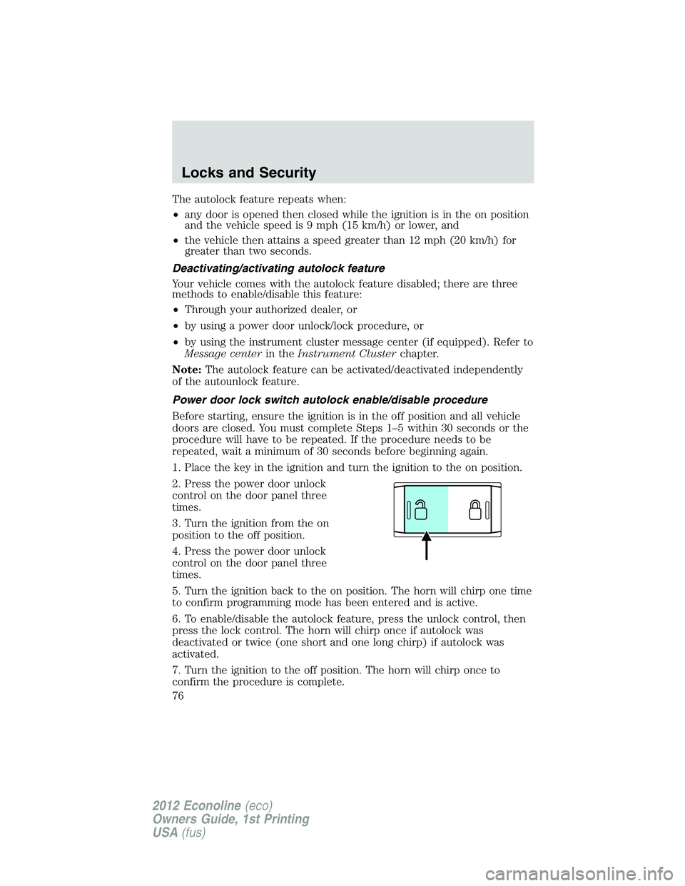 FORD E150 2012 Manual PDF The autolock feature repeats when:
•any door is opened then closed while the ignition is in the on position
and the vehicle speed is 9 mph (15 km/h) or lower, and
•the vehicle then attains a speed