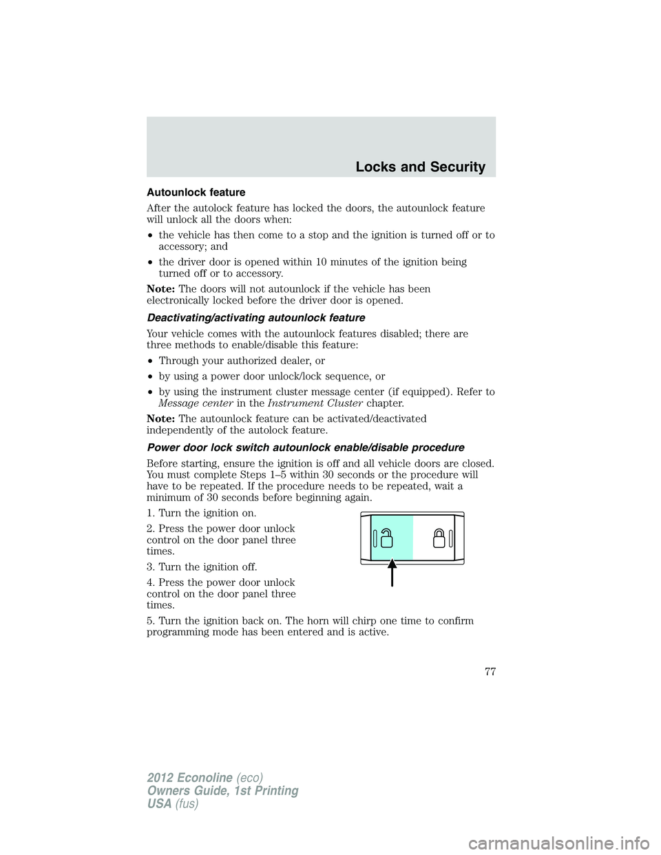 FORD E150 2012 Manual PDF Autounlock feature
After the autolock feature has locked the doors, the autounlock feature
will unlock all the doors when:
•the vehicle has then come to a stop and the ignition is turned off or to
a