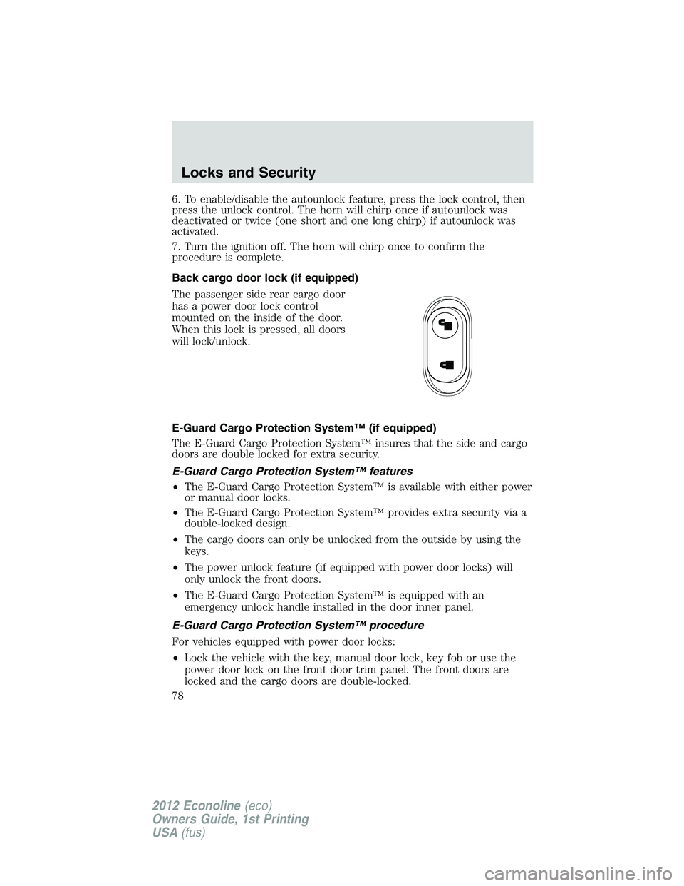 FORD E150 2012 Manual PDF 6. To enable/disable the autounlock feature, press the lock control, then
press the unlock control. The horn will chirp once if autounlock was
deactivated or twice (one short and one long chirp) if au