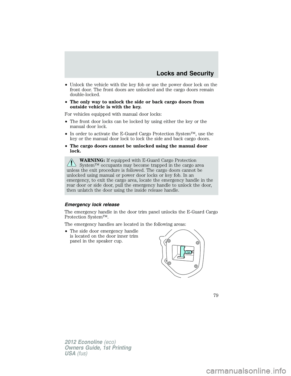 FORD E150 2012 Manual PDF •Unlock the vehicle with the key fob or use the power door lock on the
front door. The front doors are unlocked and the cargo doors remain
double-locked.
•The only way to unlock the side or back c