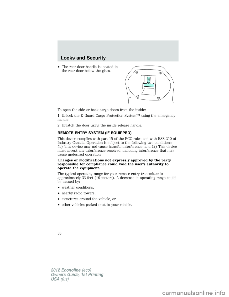 FORD E150 2012 Manual PDF •The rear door handle is located in
the rear door below the glass.
To open the side or back cargo doors from the inside:
1. Unlock the E-Guard Cargo Protection System™ using the emergency
handle.
