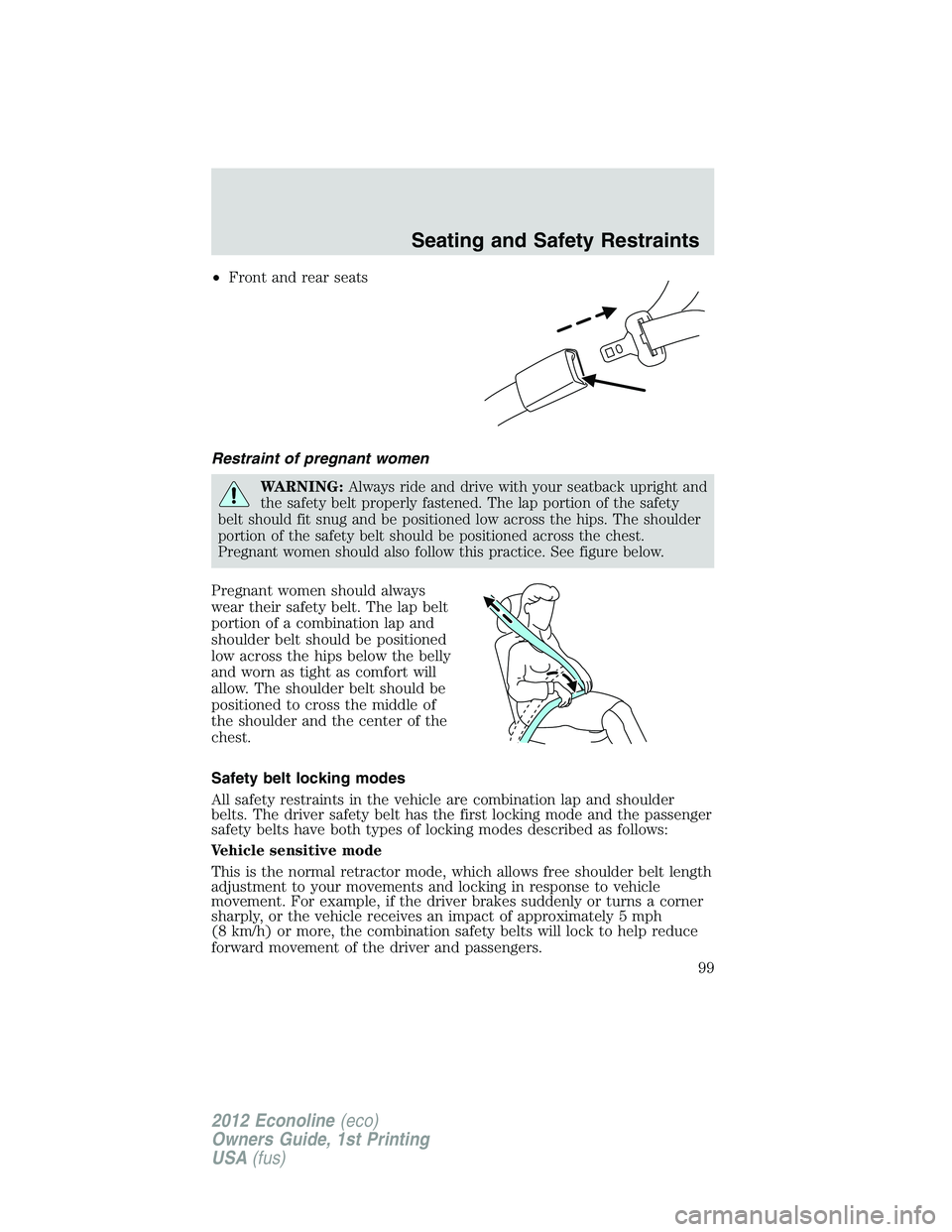 FORD E150 2012  Owners Manual •Front and rear seats
Restraint of pregnant women
WARNING:Always ride and drive with your seatback upright and
the safety belt properly fastened. The lap portion of the safety
belt should fit snug a