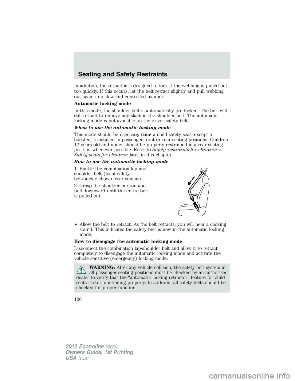 FORD E150 2012 Owners Manual In addition, the retractor is designed to lock if the webbing is pulled out
too quickly. If this occurs, let the belt retract slightly and pull webbing
out again in a slow and controlled manner.
Autom FORD E150 2012 Owners Manual In addition, the retractor is designed to lock if the webbing is pulled out
too quickly. If this occurs, let the belt retract slightly and pull webbing
out again in a slow and controlled manner.
Autom