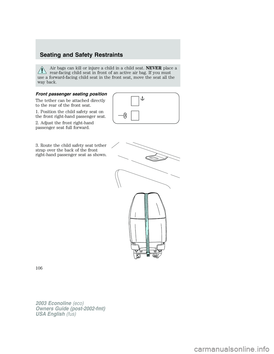 FORD E250 2003  Owners Manual Air bags can kill or injure a child in a child seat.NEVERplace a
rear-facing child seat in front of an active air bag. If you must
use a forward-facing child seat in the front seat, move the seat all 