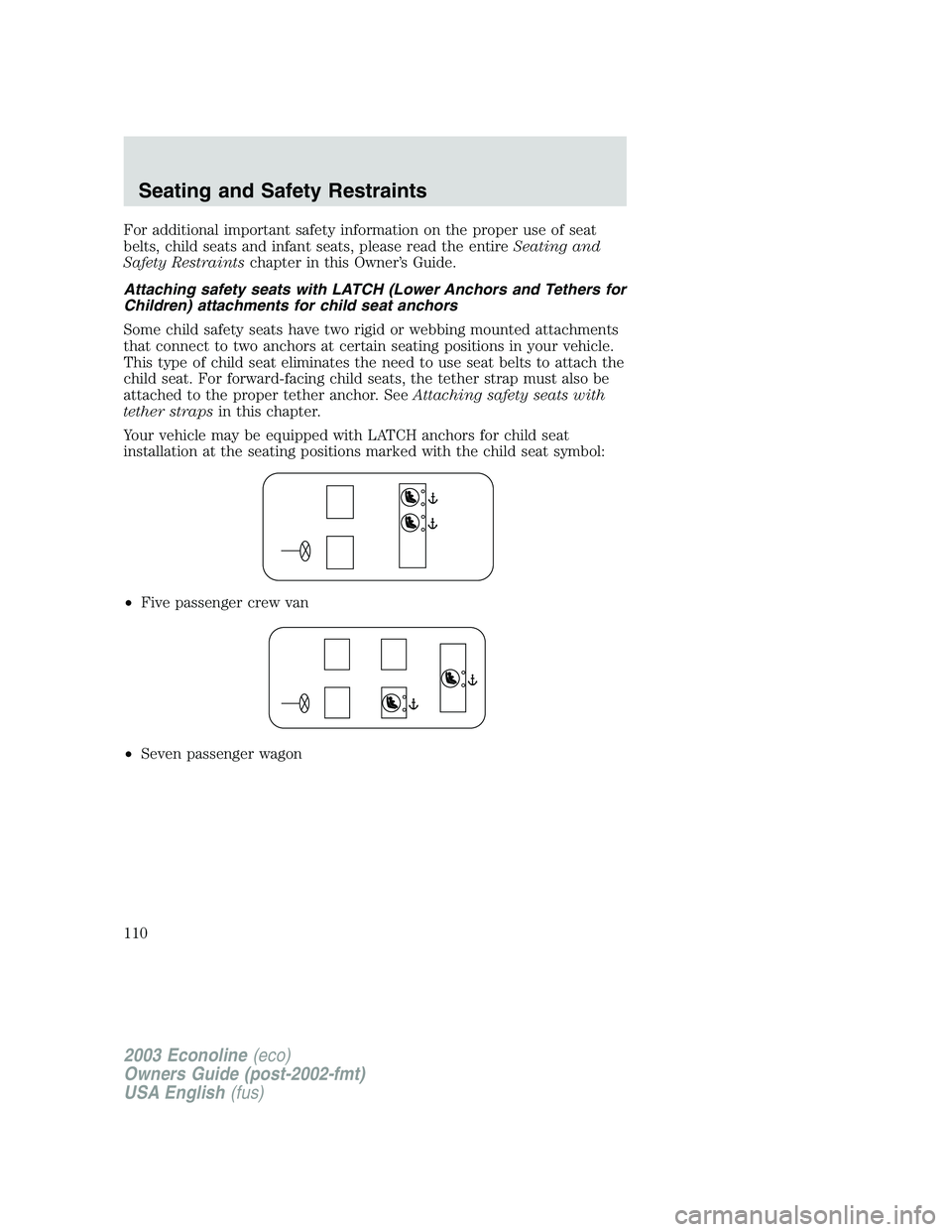 FORD E250 2003  Owners Manual For additional important safety information on the proper use of seat
belts, child seats and infant seats, please read the entireSeating and
Safety Restraintschapter in this Owner’s Guide.
Attaching