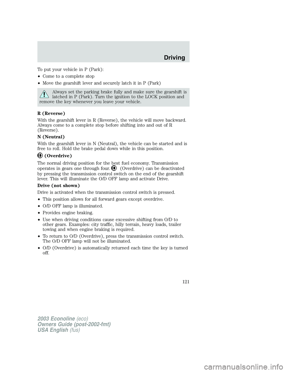 FORD E250 2003  Owners Manual To put your vehicle in P (Park):
•Come to a complete stop
•Move the gearshift lever and securely latch it in P (Park)
Always set the parking brake fully and make sure the gearshift is
latched in P