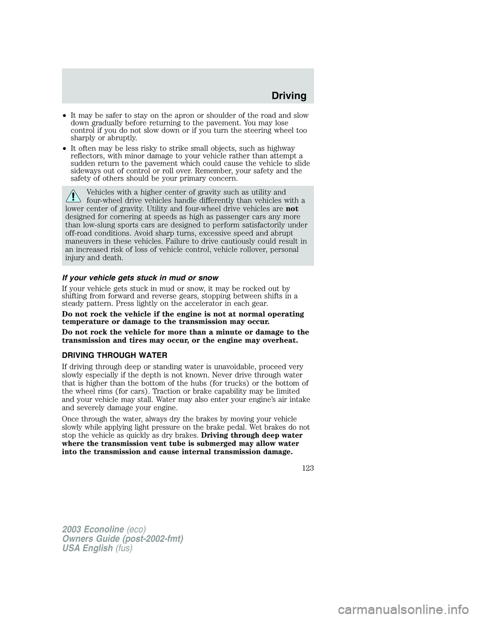 FORD E250 2003  Owners Manual •It may be safer to stay on the apron or shoulder of the road and slow
down gradually before returning to the pavement. You may lose
control if you do not slow down or if you turn the steering wheel