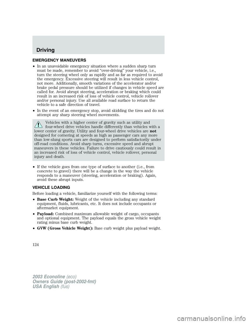 FORD E250 2003  Owners Manual EMERGENCY MANEUVERS
•In an unavoidable emergency situation where a sudden sharp turn
must be made, remember to avoid“over-driving”your vehicle, i.e.,
turn the steering wheel only as rapidly and 