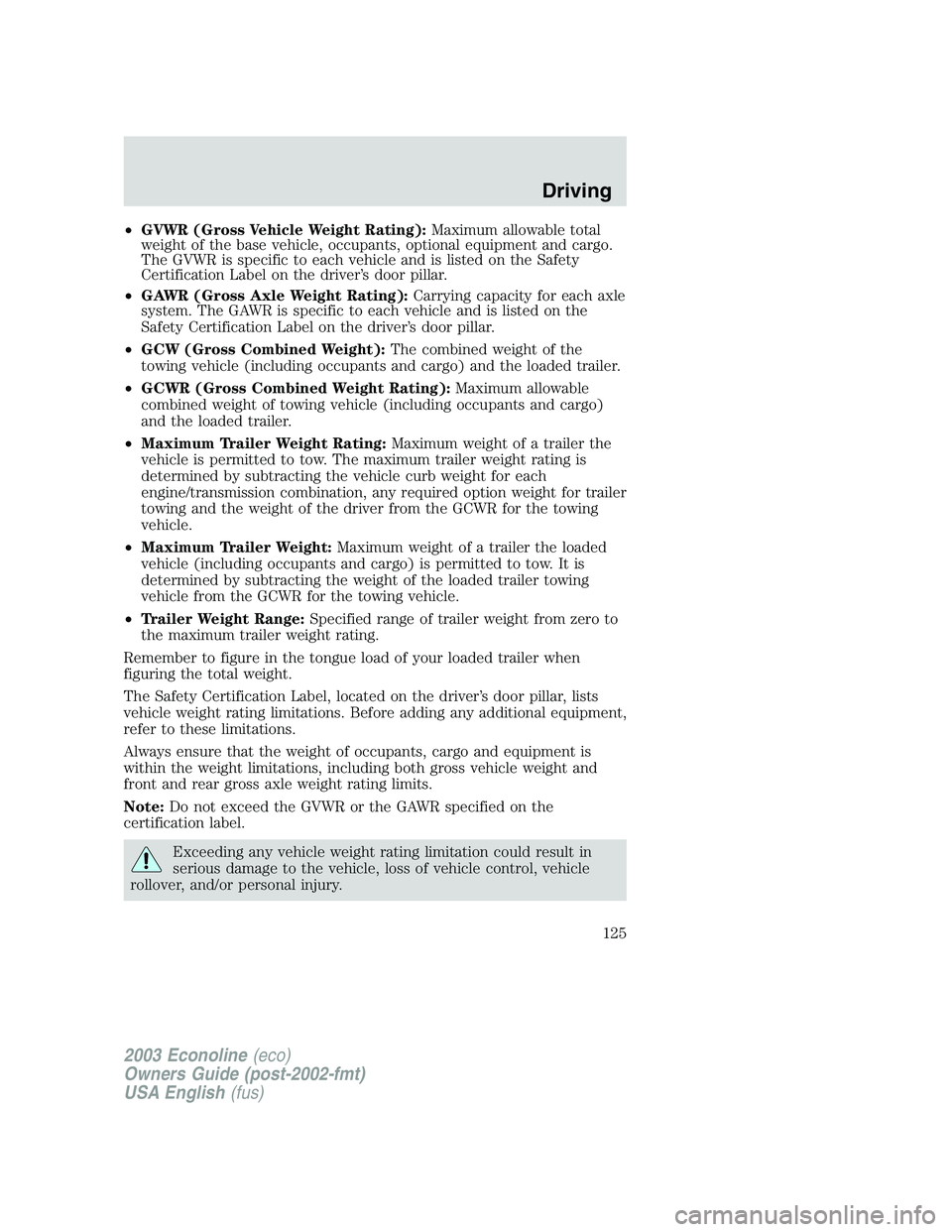 FORD E250 2003  Owners Manual •GVWR (Gross Vehicle Weight Rating):Maximum allowable total
weight of the base vehicle, occupants, optional equipment and cargo.
The GVWR is specific to each vehicle and is listed on the Safety
Cert