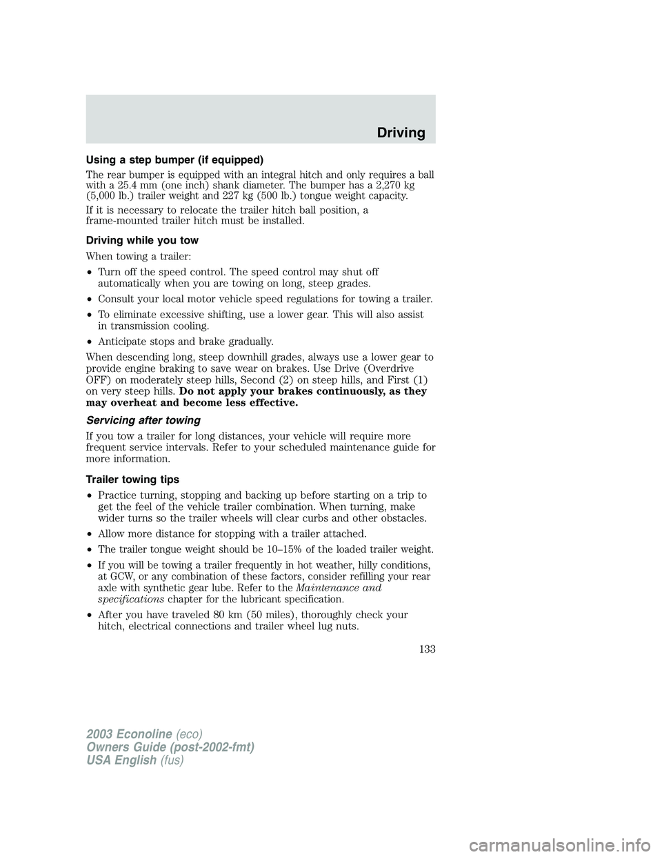 FORD E250 2003  Owners Manual Using a step bumper (if equipped)
The rear bumper is equipped with an integral hitch and only requires a ball
with a 25.4 mm (one inch) shank diameter. The bumper has a 2,270 kg
(5,000 lb.) trailer we