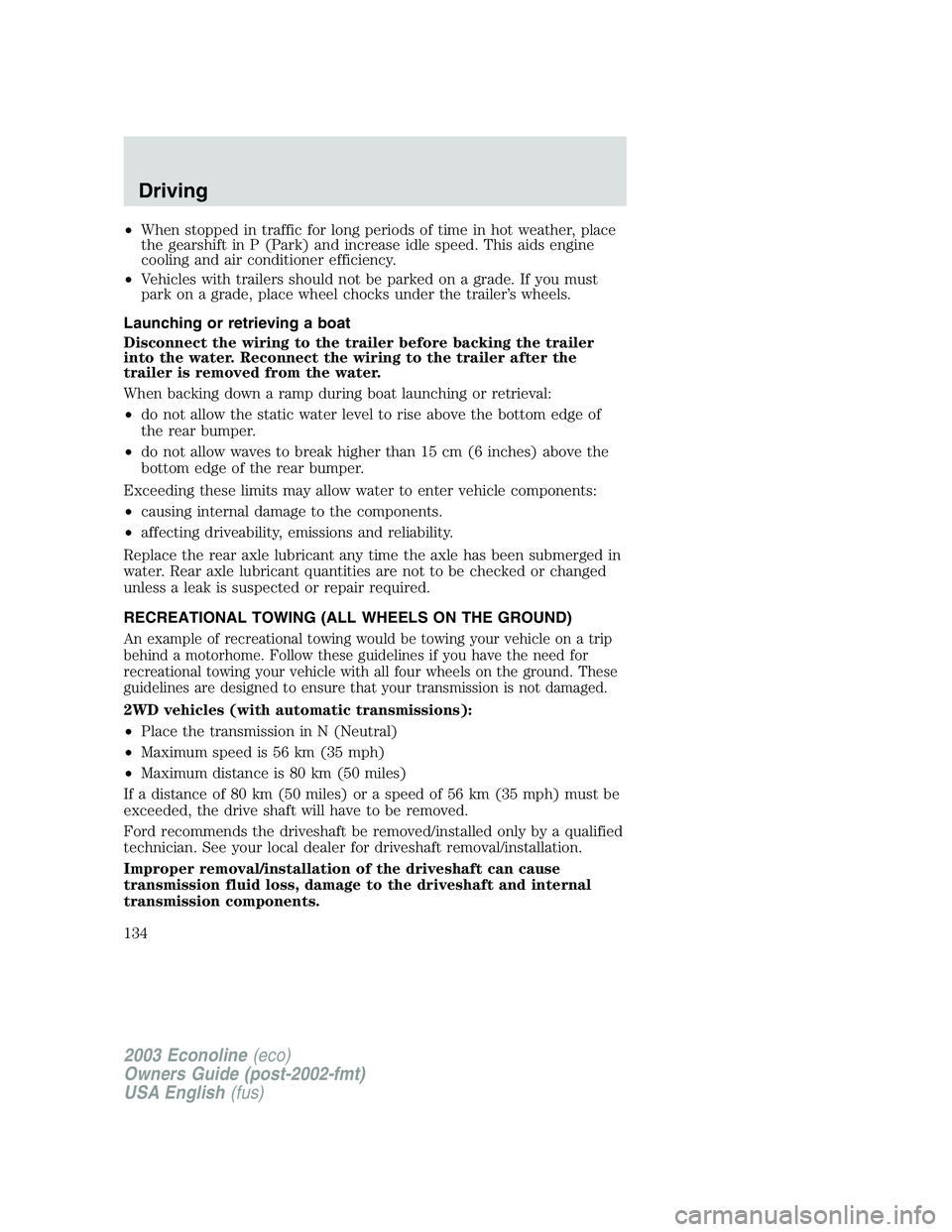 FORD E250 2003  Owners Manual •When stopped in traffic for long periods of time in hot weather, place
the gearshift in P (Park) and increase idle speed. This aids engine
cooling and air conditioner efficiency.
•Vehicles with t