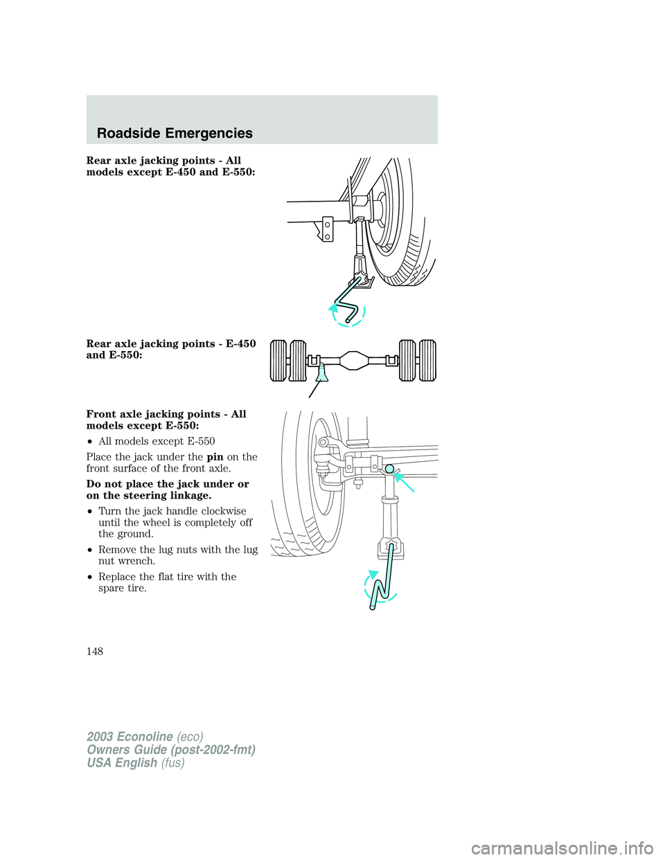 FORD E250 2003  Owners Manual Rear axle jacking points - All
models except E-450 and E-550:
Rear axle jacking points - E-450
and E-550:
Front axle jacking points - All
models except E-550:
•All models except E-550
Place the jack