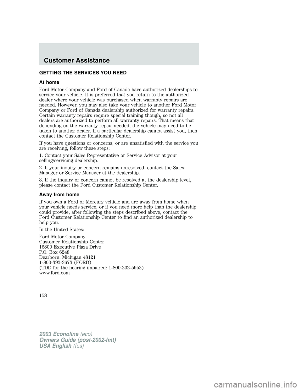 FORD E250 2003  Owners Manual GETTING THE SERVICES YOU NEED
At home
Ford Motor Company and Ford of Canada have authorized dealerships to
service your vehicle. It is preferred that you return to the authorized
dealer where your veh